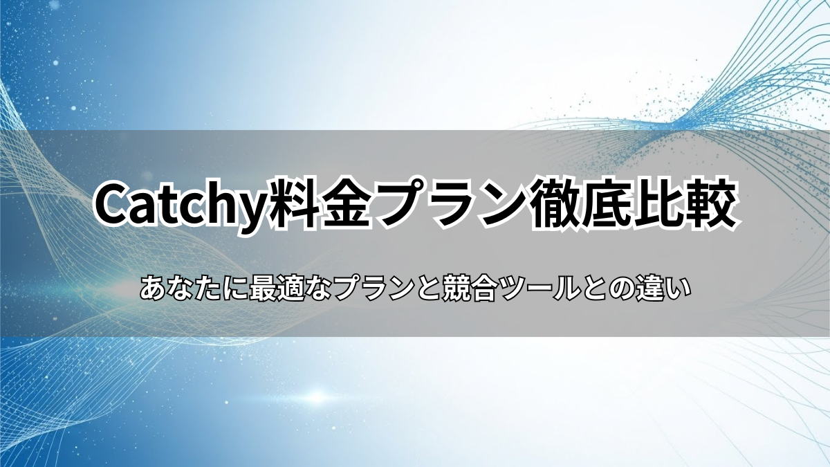 Catchy料金プラン徹底比較！最適な選び方と競合