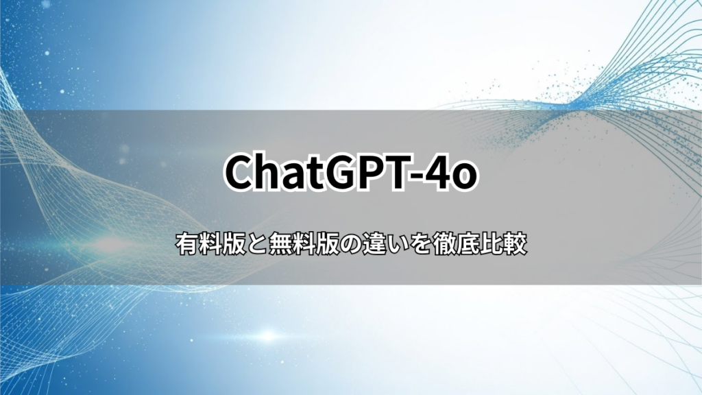 ChatGPT-4o有料版と無料版の違いを徹底比較【2025最新】