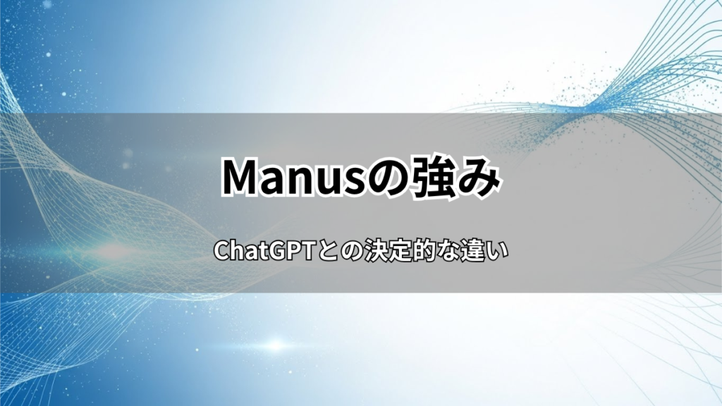 Manusの強みは「自律性」！ChatGPTとの違いと活用法